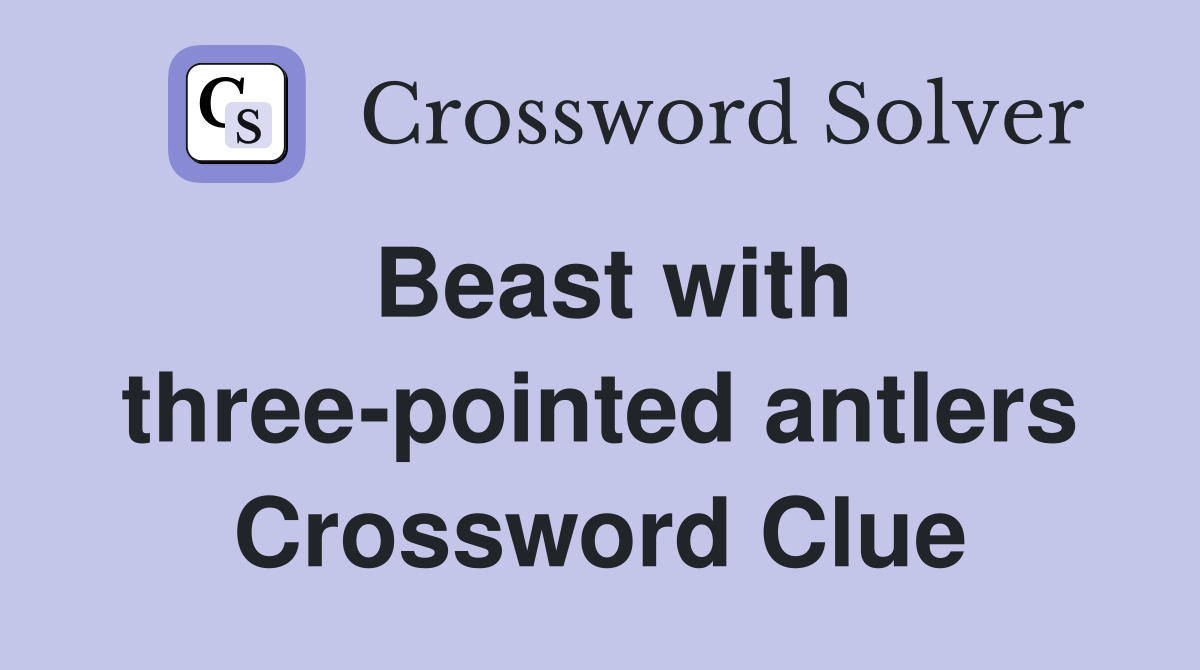 Beast with three-pointed antlers Crossword Clue