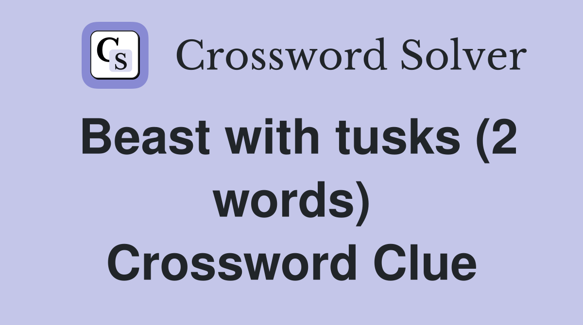 Beast with tusks (2 words) Crossword Clue