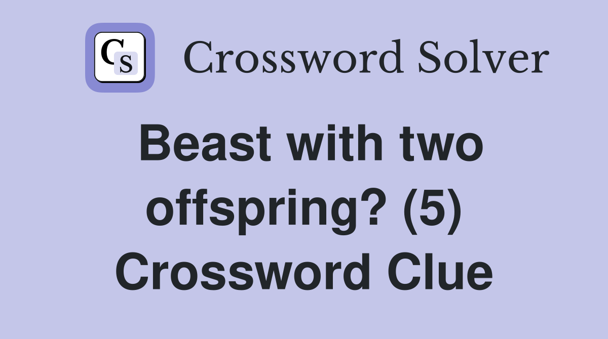Beast with two offspring? (5) Crossword Clue