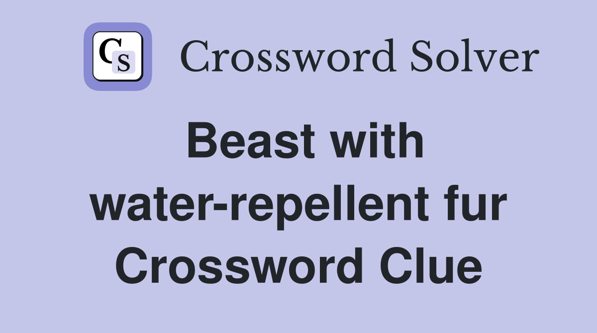 Beast with water-repellent fur Crossword Clue