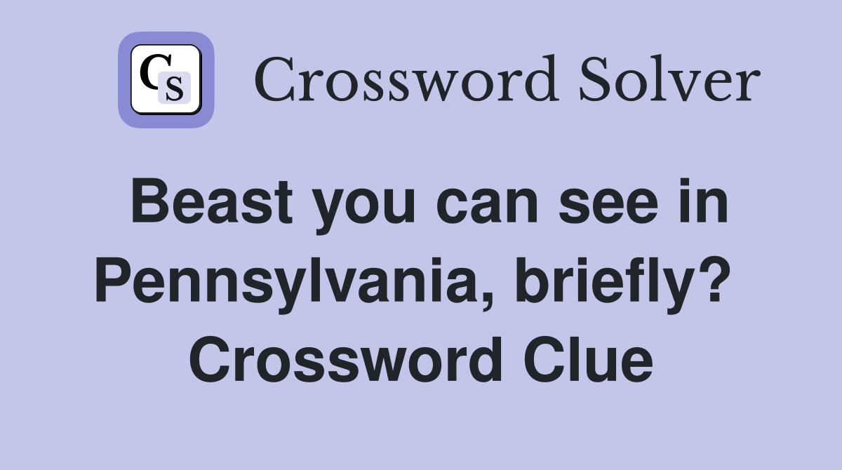 Beast you can see in Pennsylvania, briefly?  Crossword Clue
