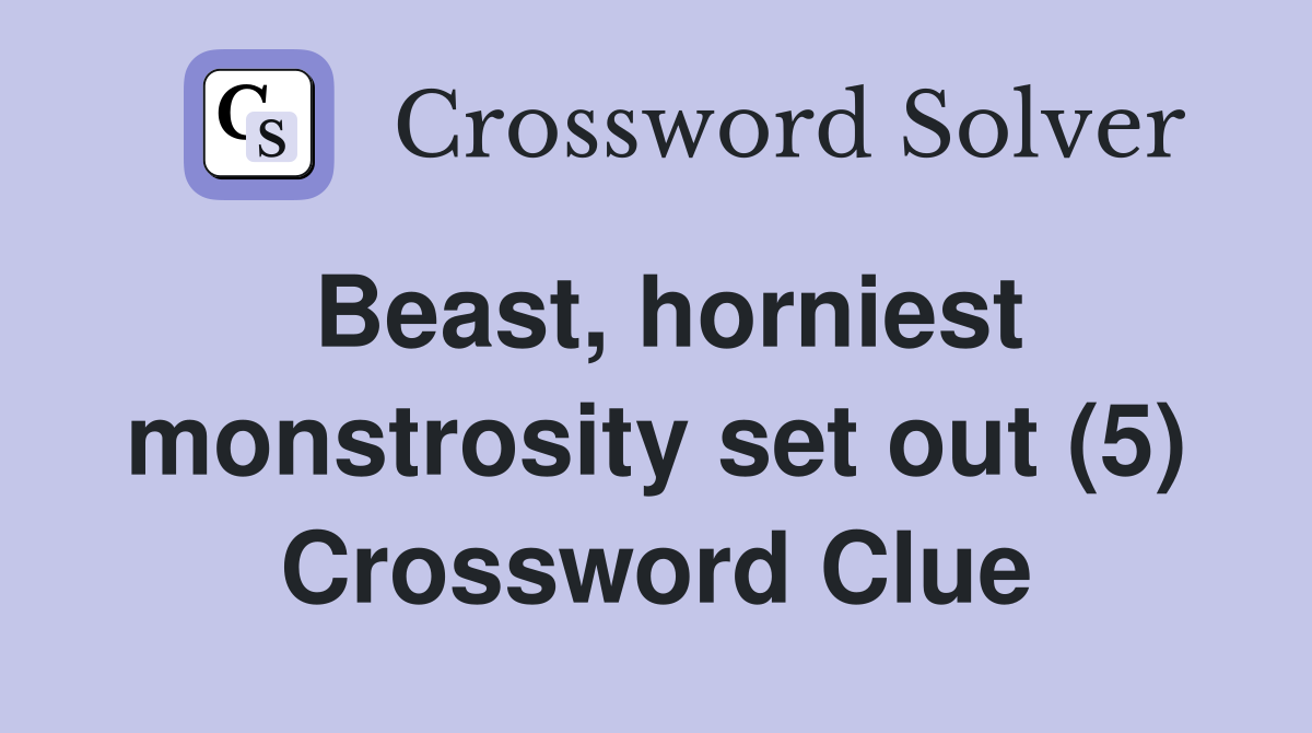 Beast, horniest monstrosity set out (5) Crossword Clue