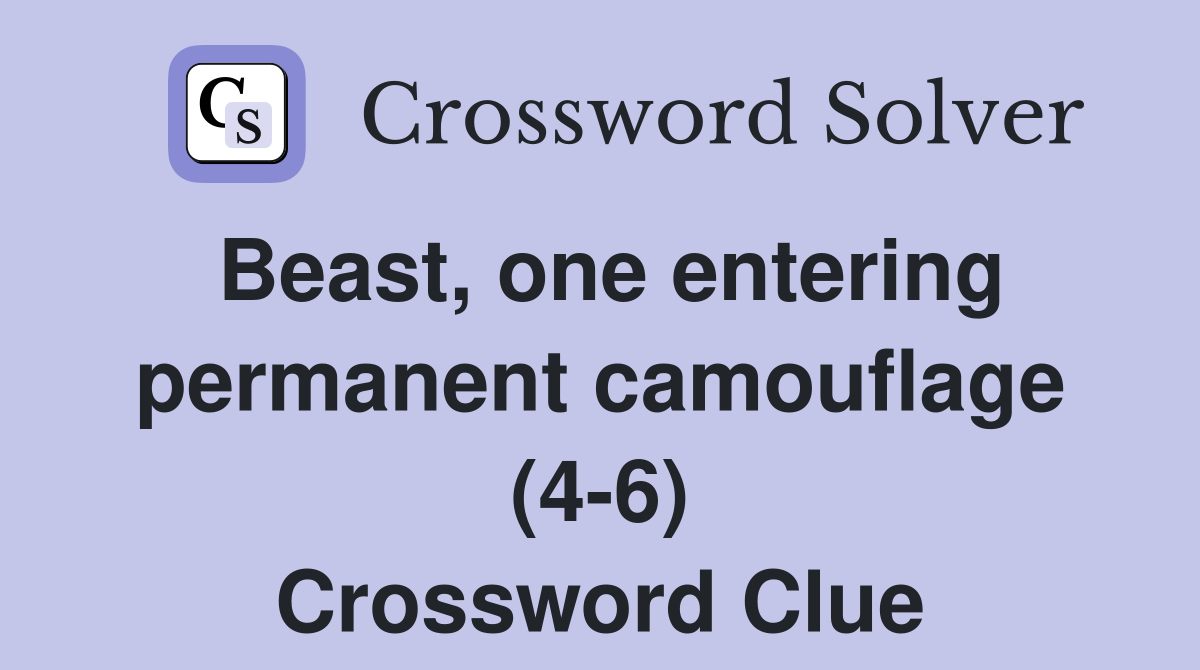 Beast, one entering permanent camouflage (4-6) Crossword Clue
