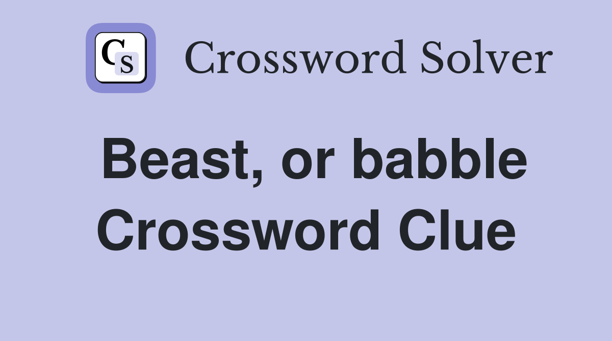 Beast, or babble Crossword Clue