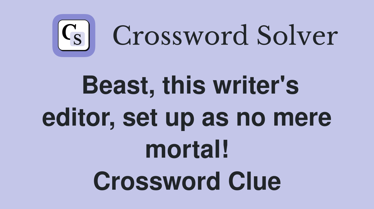 Beast, this writer's editor, set up as no mere mortal! Crossword Clue
