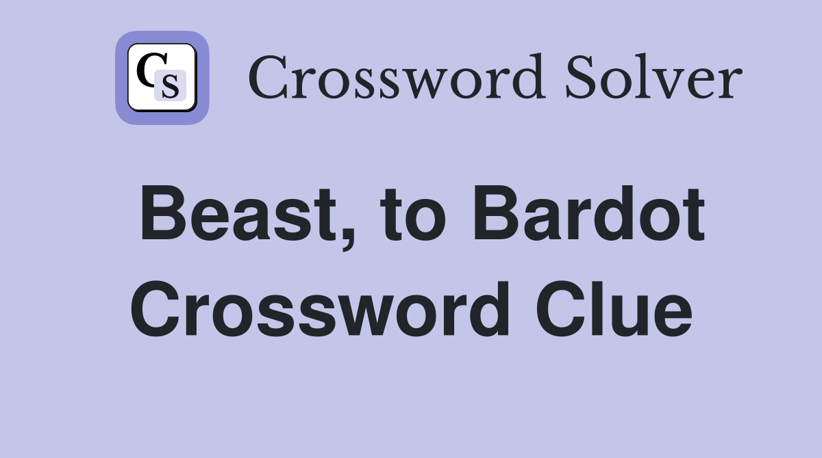 Beast, to Bardot Crossword Clue