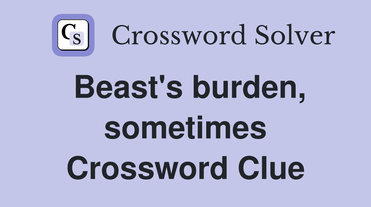 Beast's burden, sometimes Crossword Clue