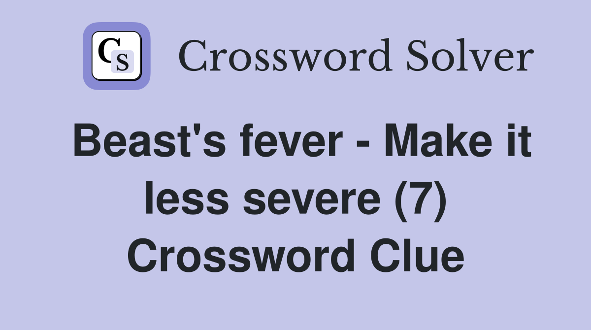 Beast's fever - Make it less severe (7) Crossword Clue