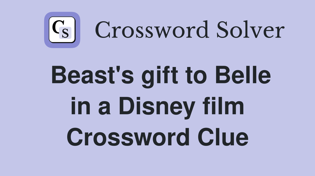 Beast's gift to Belle in a Disney film Crossword Clue