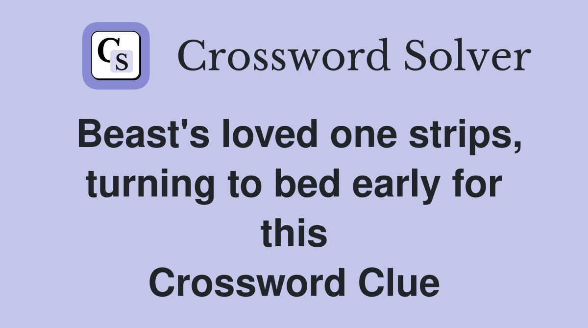 Beast's loved one strips, turning to bed early for this Crossword Clue