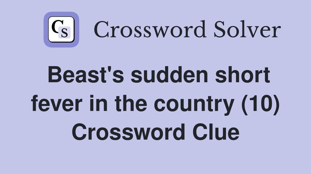 Beast's sudden short fever in the country (10) Crossword Clue