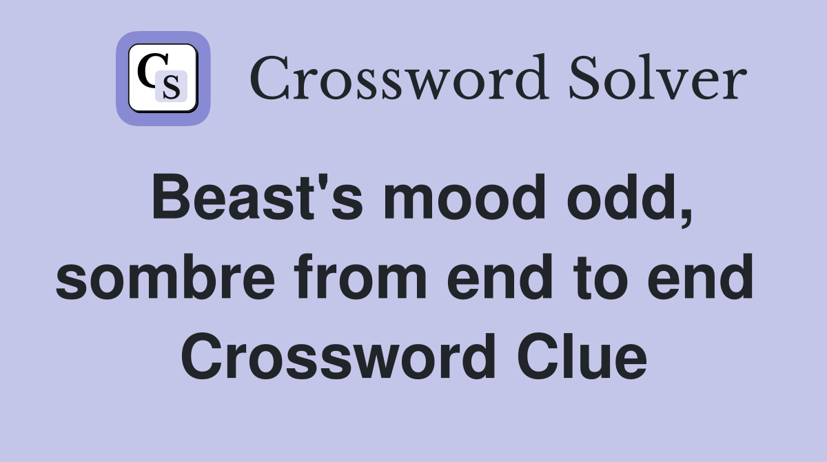 Beast's mood odd, sombre from end to end  Crossword Clue