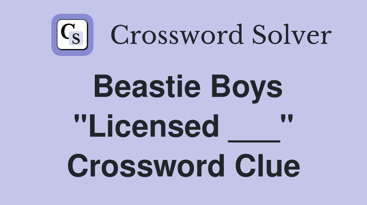 Beastie Boys "Licensed ___" Crossword Clue