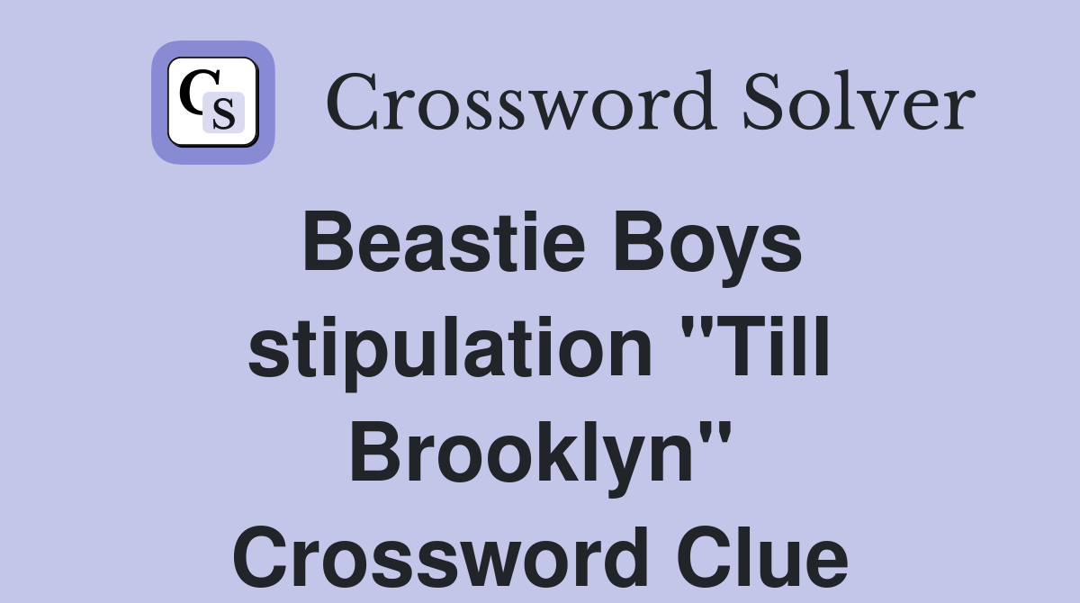 Beastie Boys stipulation "Till Brooklyn" Crossword Clue