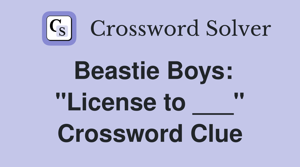 Beastie Boys: "License to ___" Crossword Clue