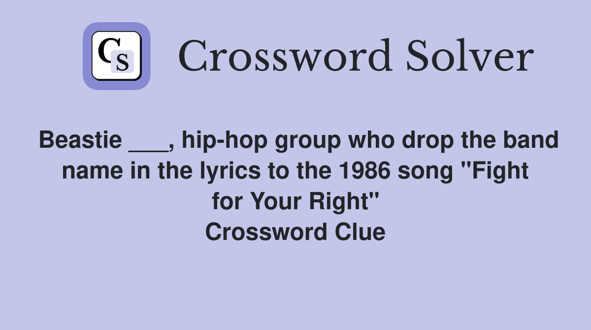 Beastie ___, hip-hop group who drop the band name in the lyrics to the 1986 song "Fight for Your Right" Crossword Clue