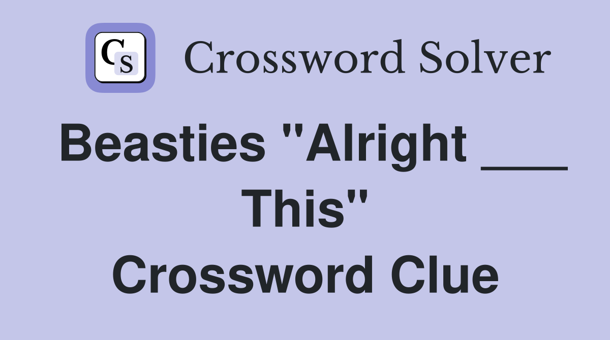 Beasties "Alright ___ This" Crossword Clue