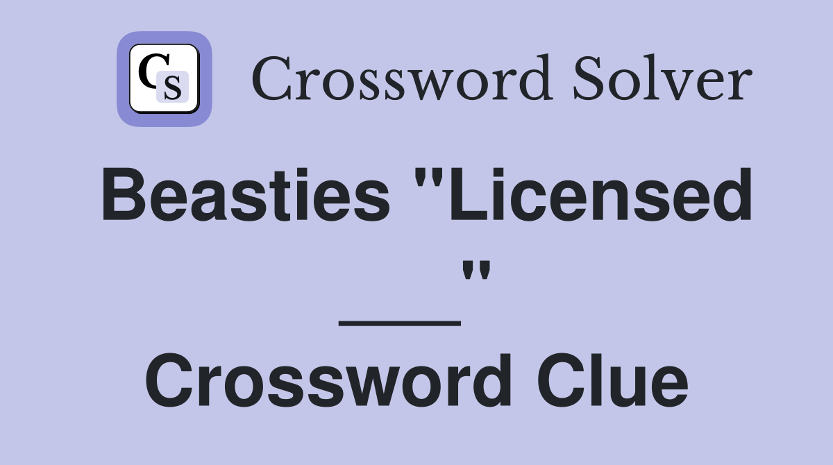 Beasties "Licensed ___" Crossword Clue