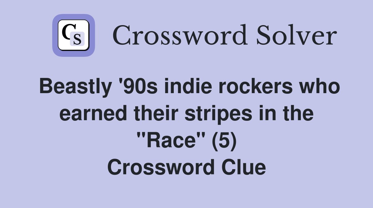 Beastly '90s indie rockers who earned their stripes in the "Race" (5) Crossword Clue