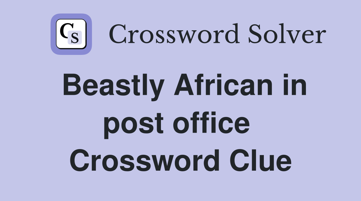 Beastly African in post office  Crossword Clue