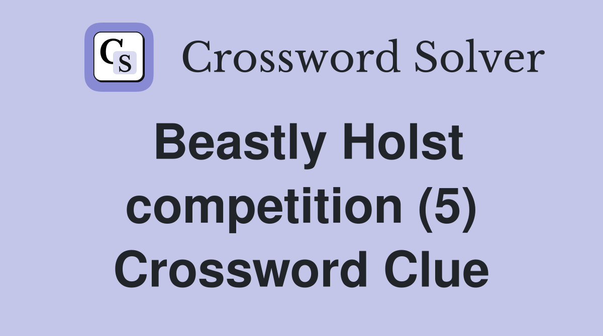 Beastly Holst competition (5) Crossword Clue