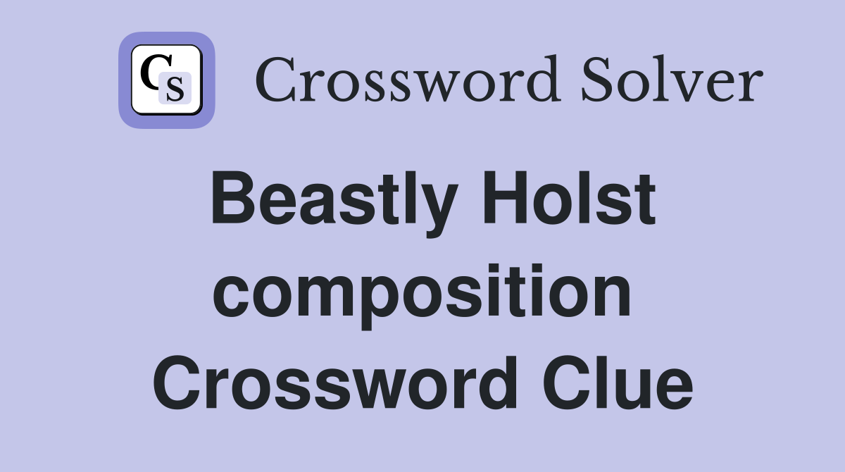 Beastly Holst composition Crossword Clue