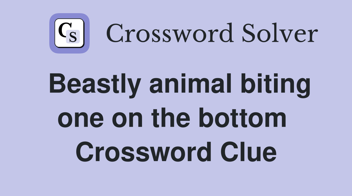 Beastly animal biting one on the bottom  Crossword Clue