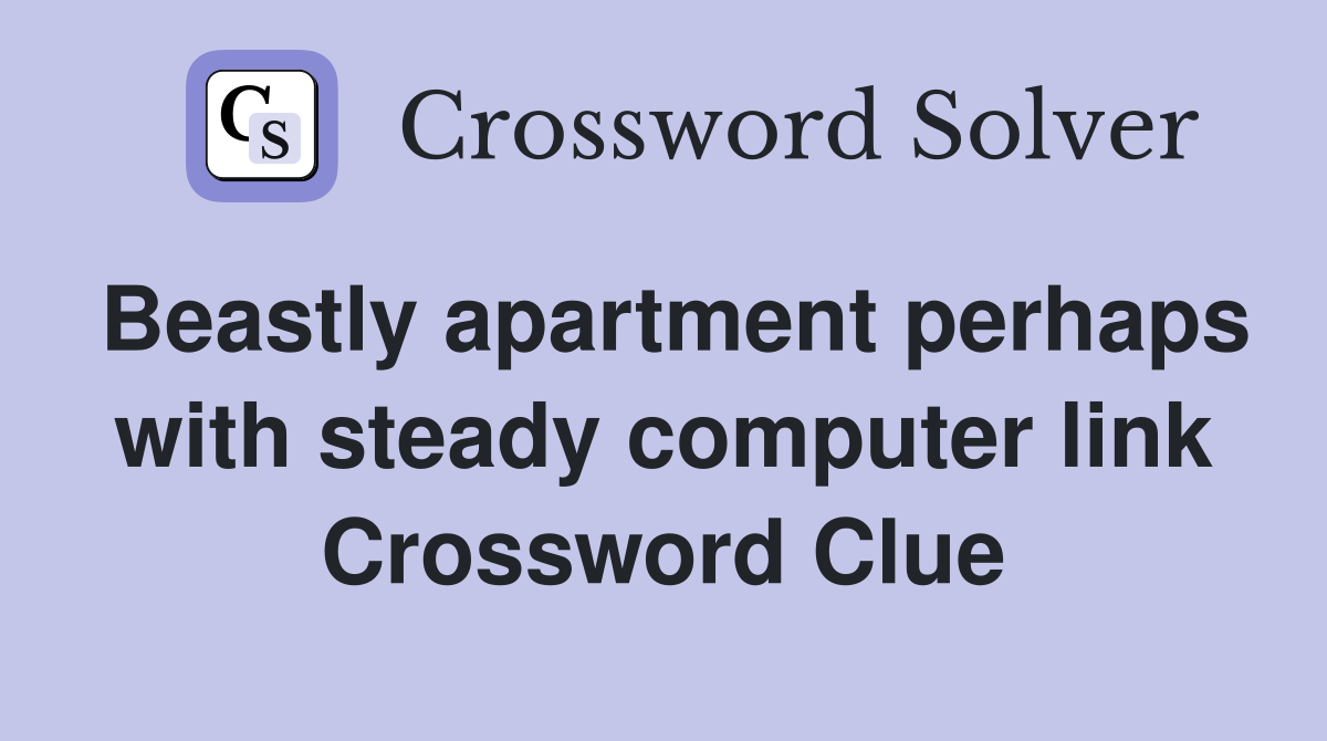 Beastly apartment perhaps with steady computer link Crossword Clue
