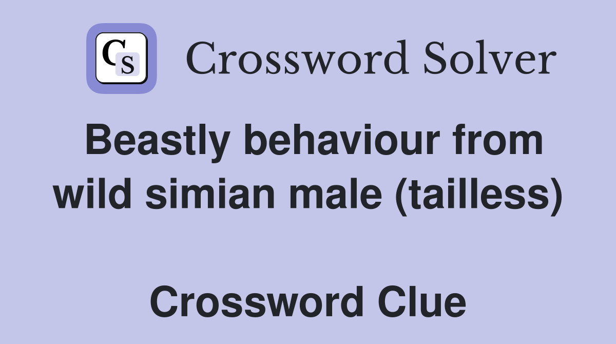 Beastly behaviour from wild simian male (tailless)  Crossword Clue