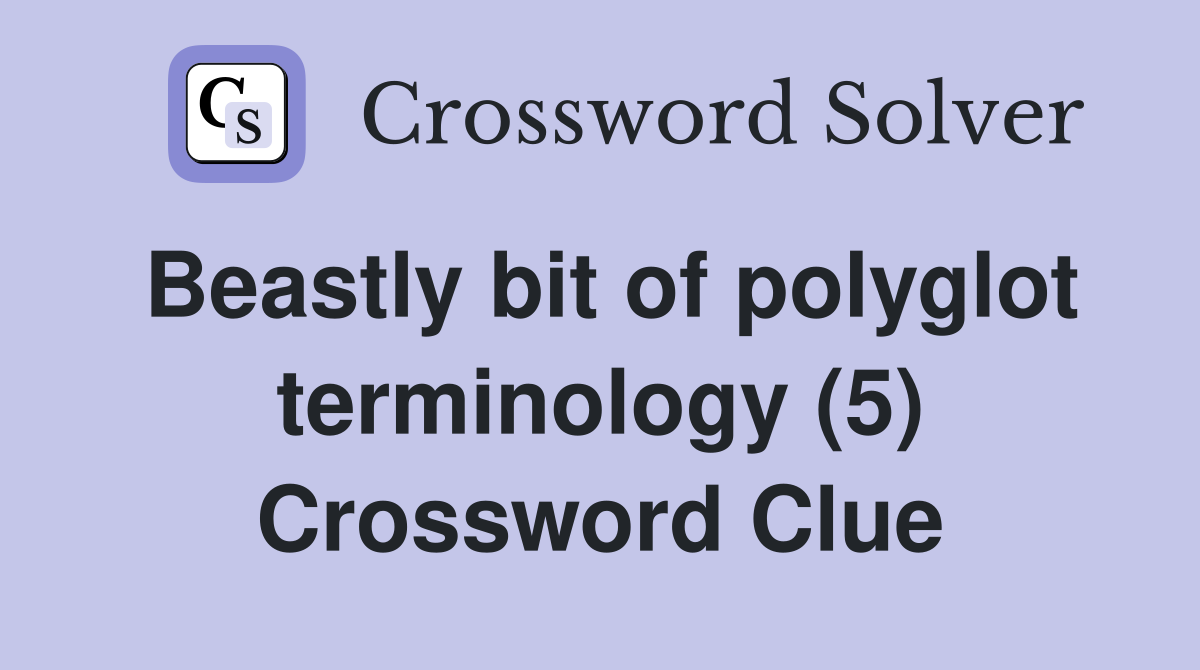 Beastly bit of polyglot terminology (5) Crossword Clue