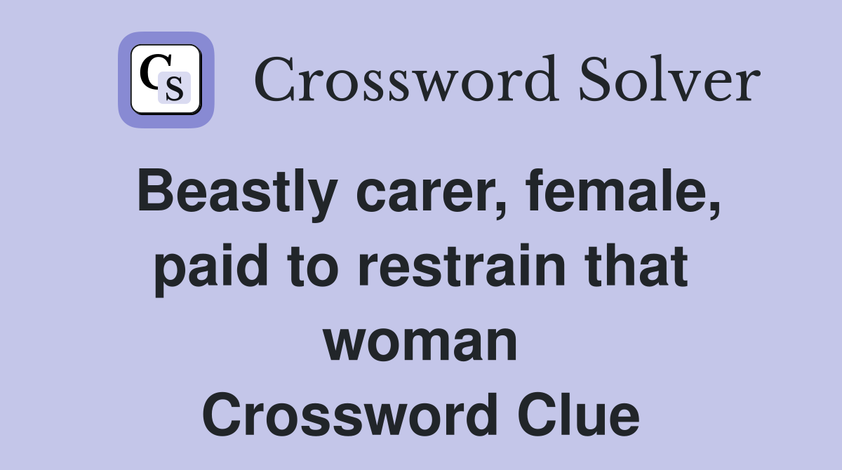 Beastly carer, female, paid to restrain that woman Crossword Clue