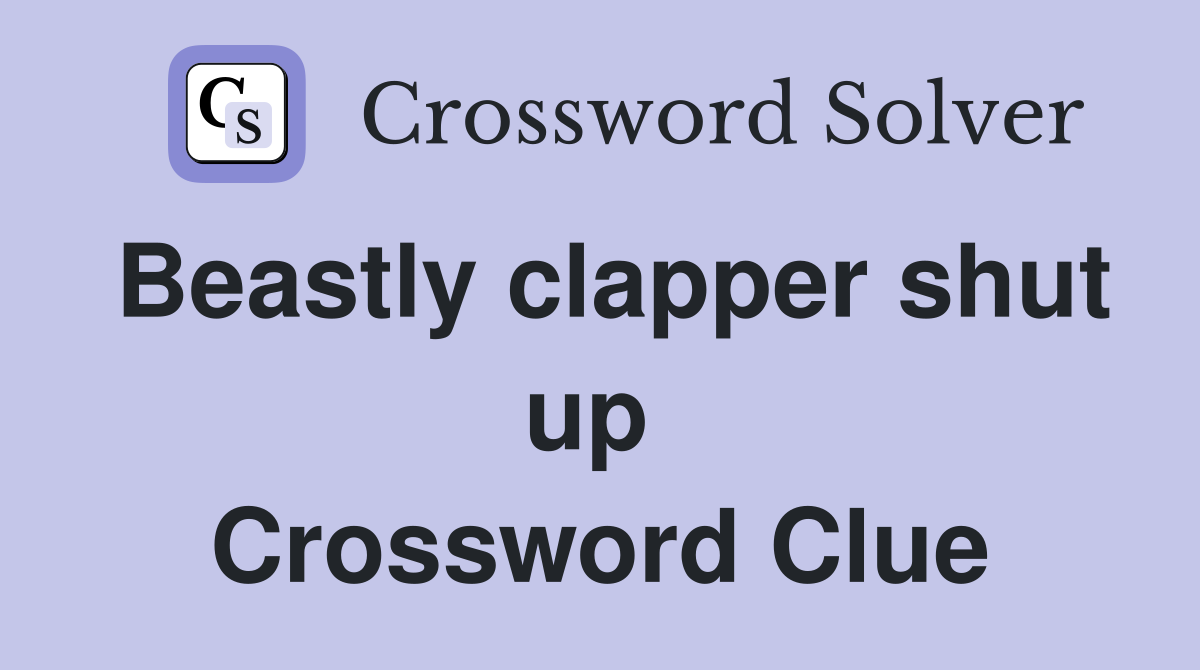 Beastly clapper shut up  Crossword Clue