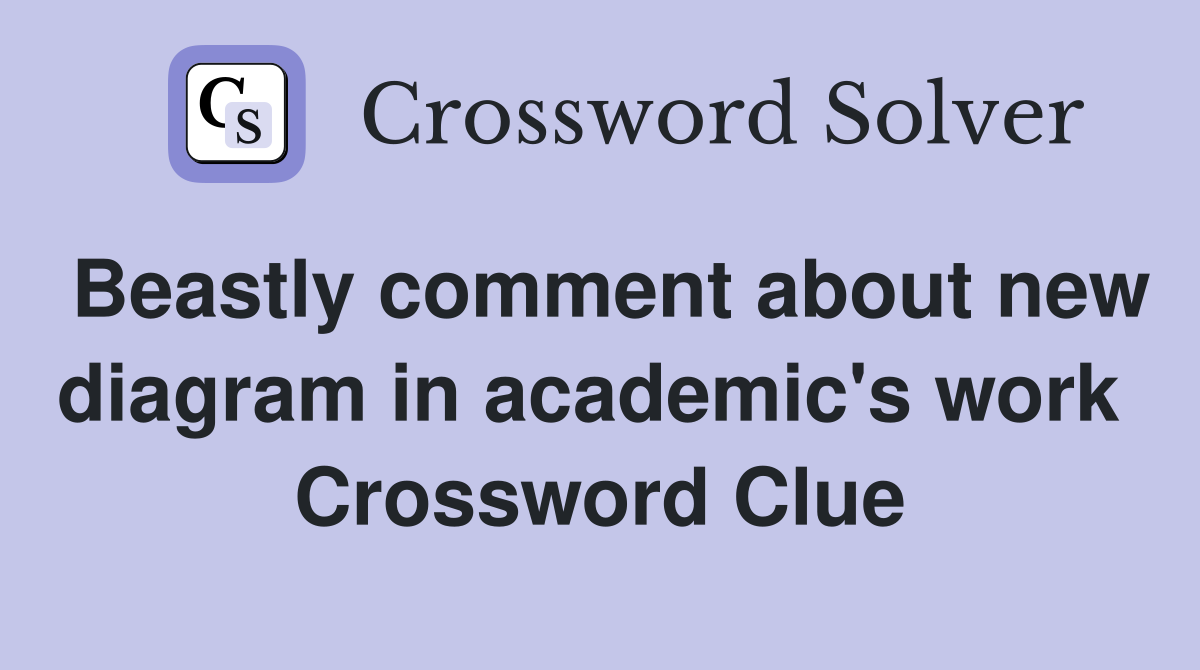 Beastly comment about new diagram in academic's work  Crossword Clue