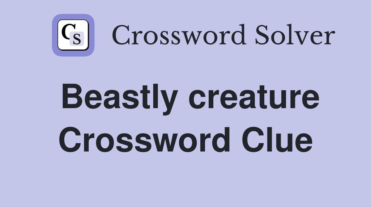 Beastly creature Crossword Clue