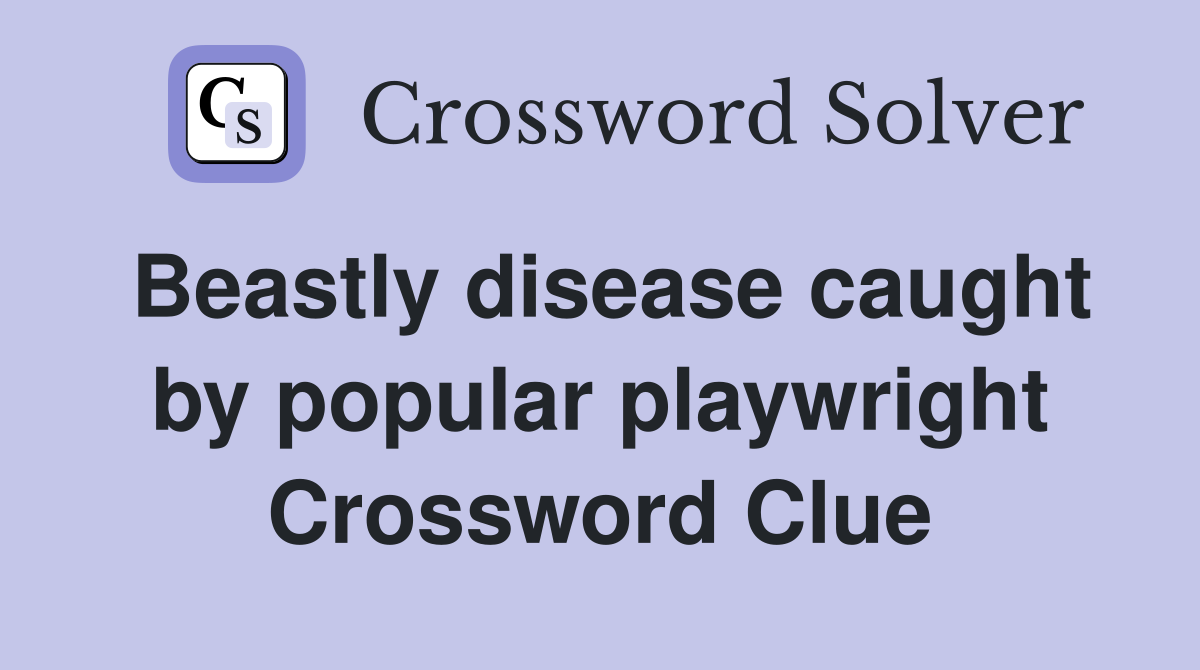 Beastly disease caught by popular playwright Crossword Clue