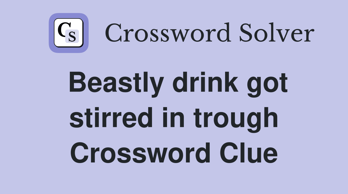 Beastly drink got stirred in trough Crossword Clue