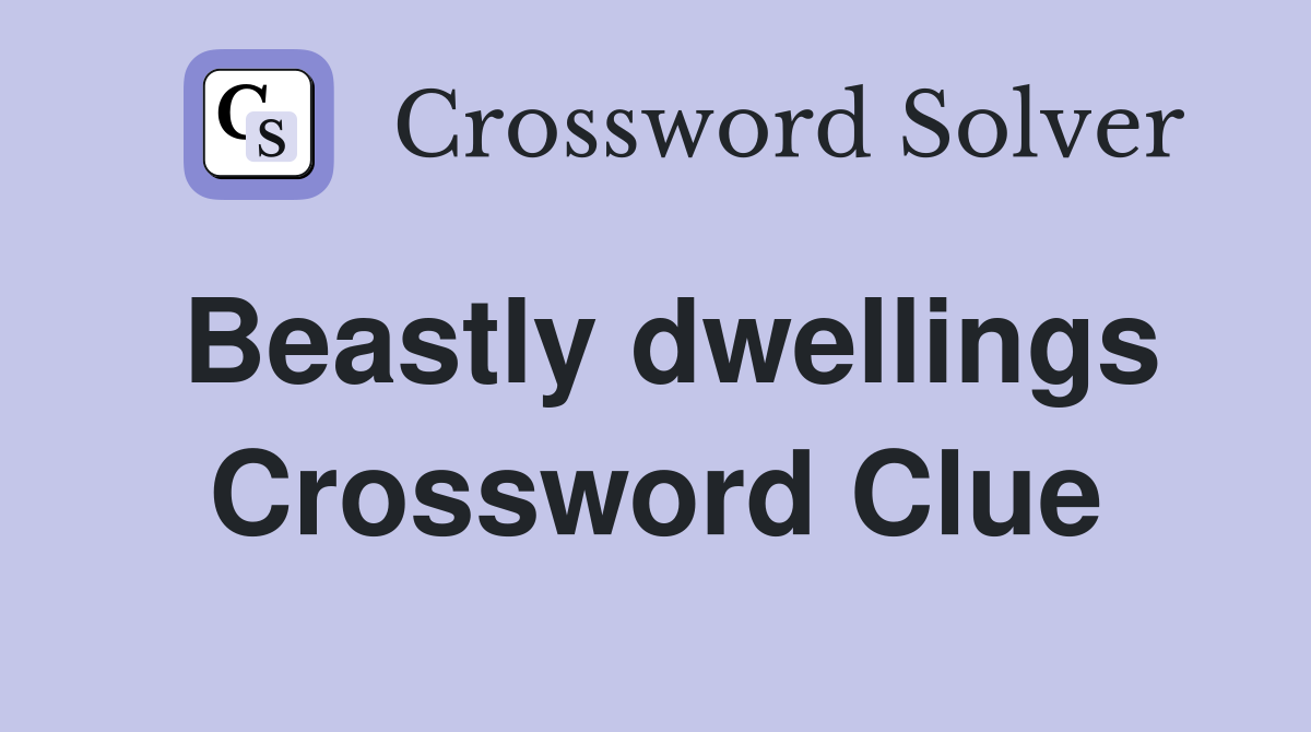 Beastly dwellings Crossword Clue