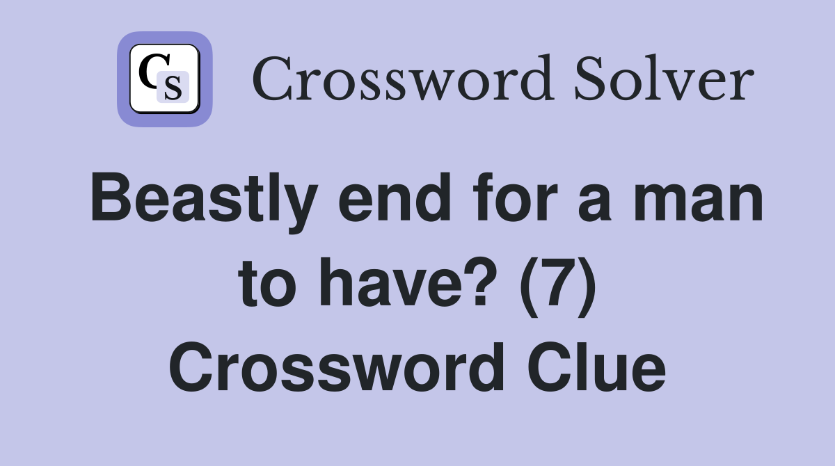 Beastly end for a man to have? (7) Crossword Clue