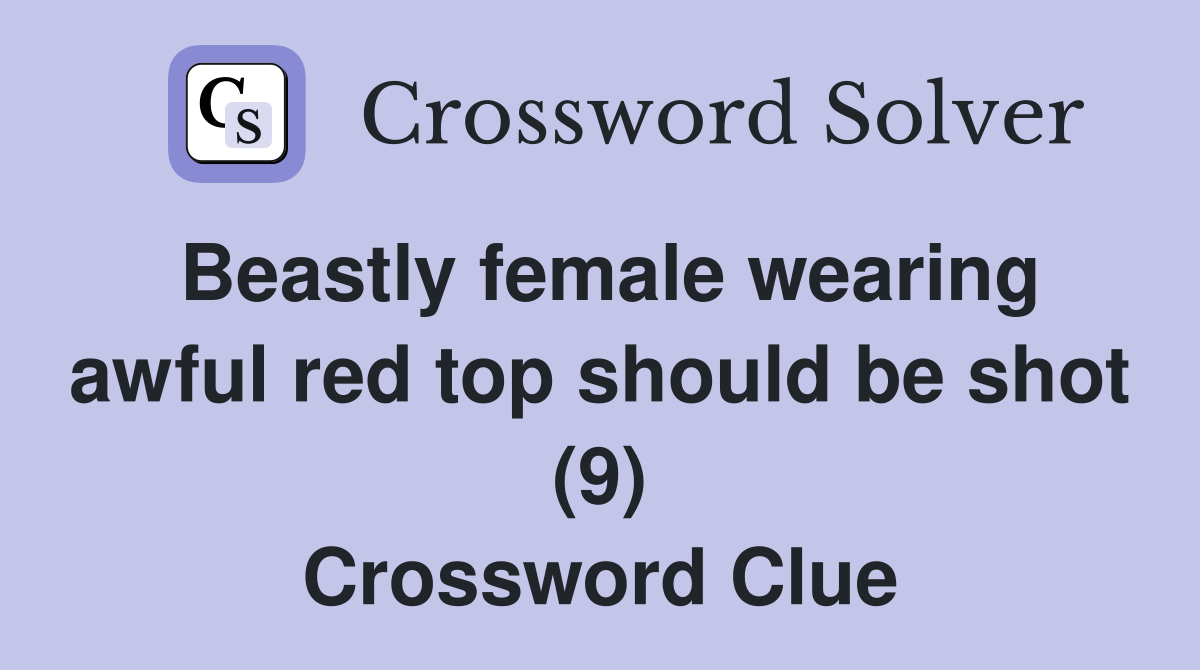 Beastly female wearing awful red top should be shot (9) Crossword Clue