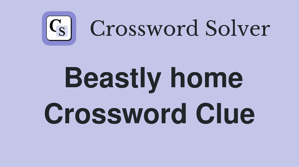 Beastly home Crossword Clue