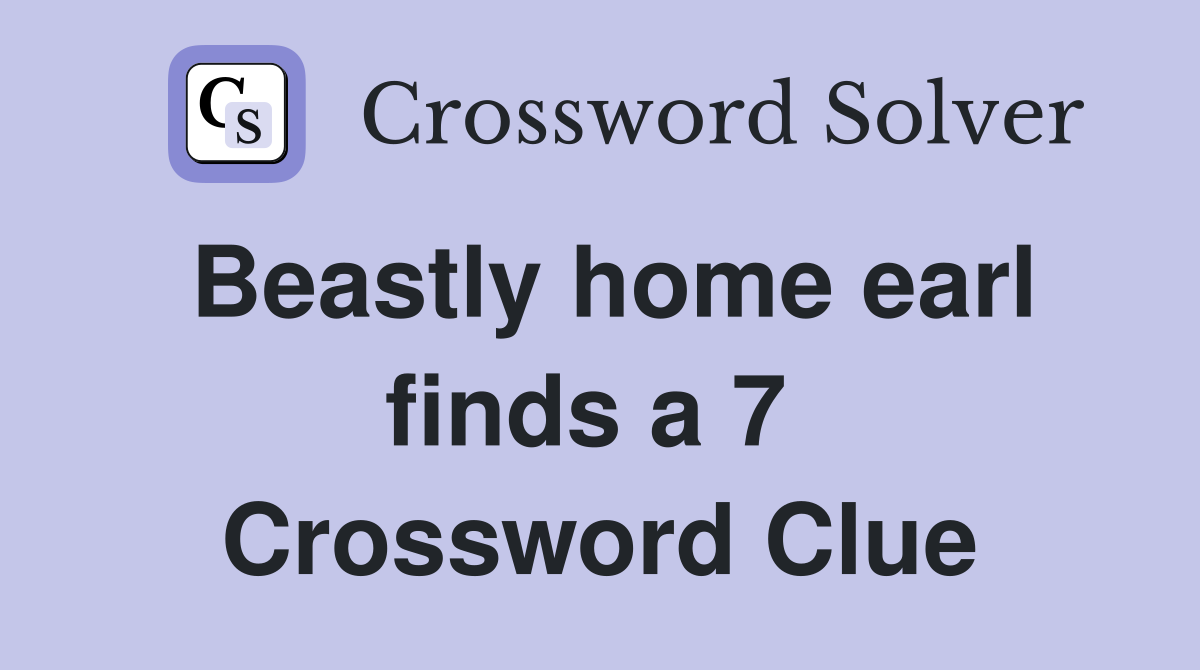 Beastly home earl finds a 7  Crossword Clue