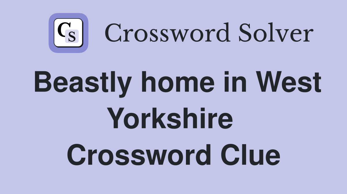 Beastly home in West Yorkshire  Crossword Clue