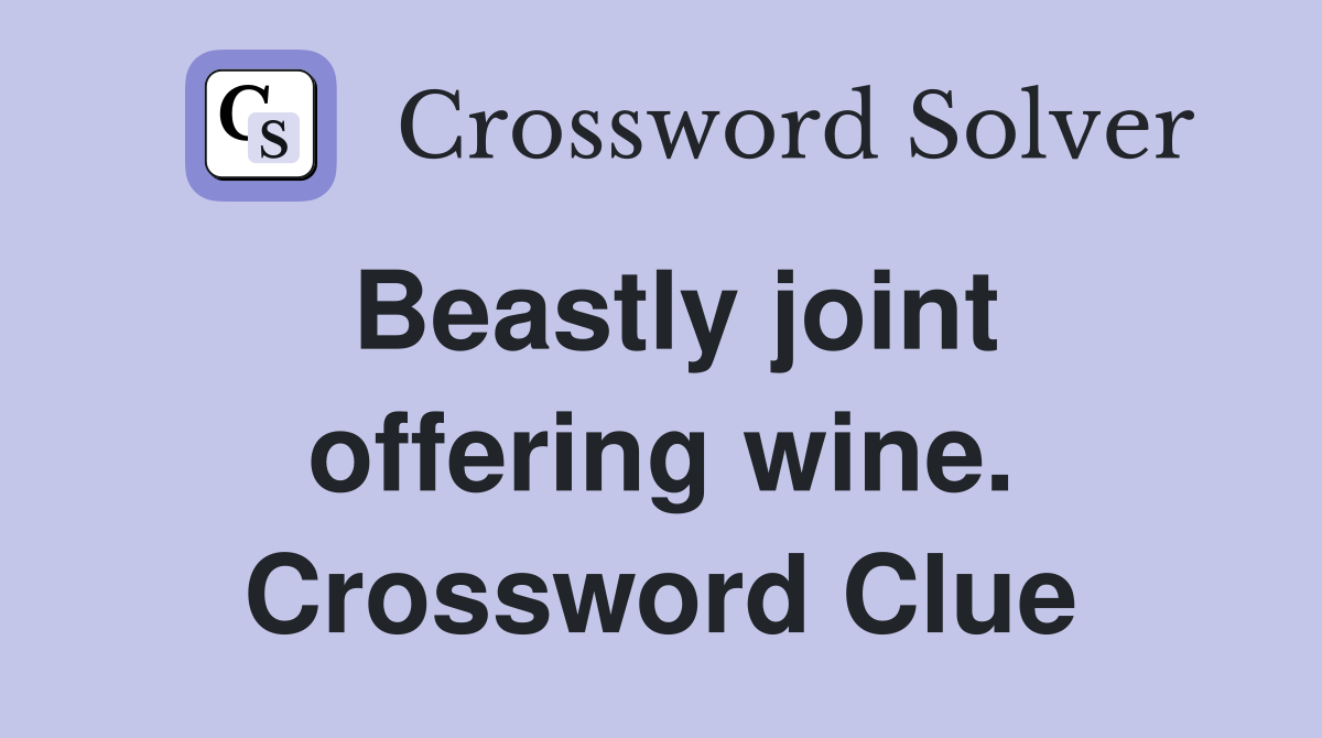 Beastly joint offering wine. Crossword Clue