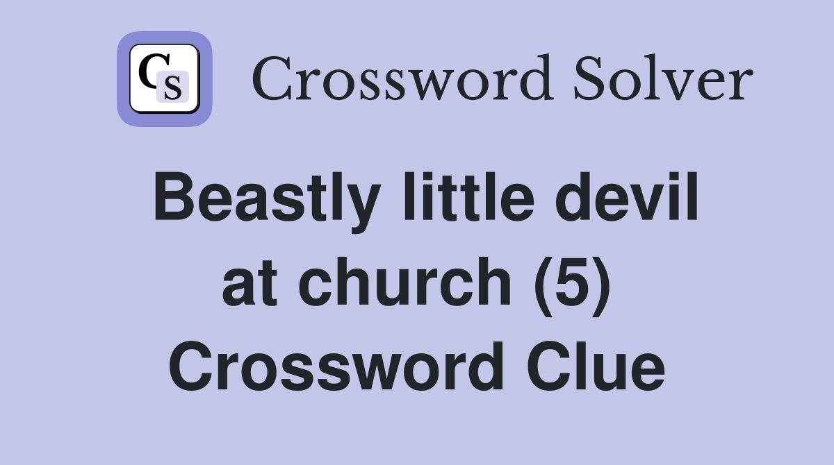 Beastly little devil at church (5) Crossword Clue