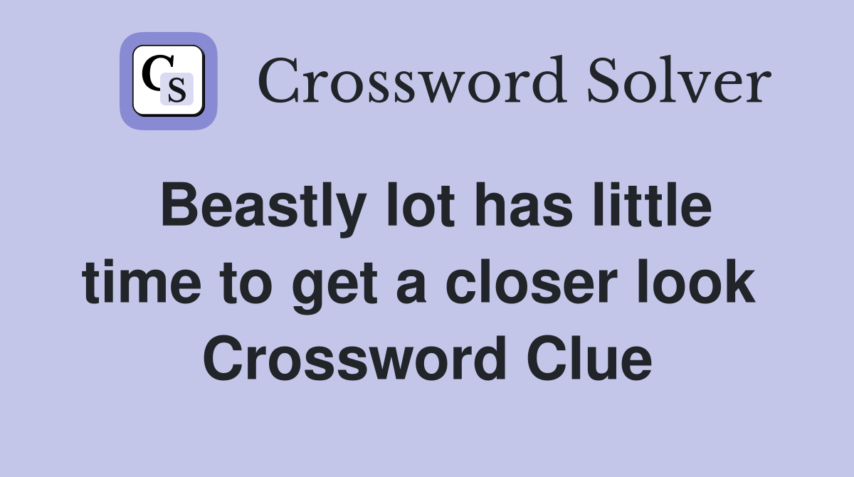 Beastly lot has little time to get a closer look  Crossword Clue