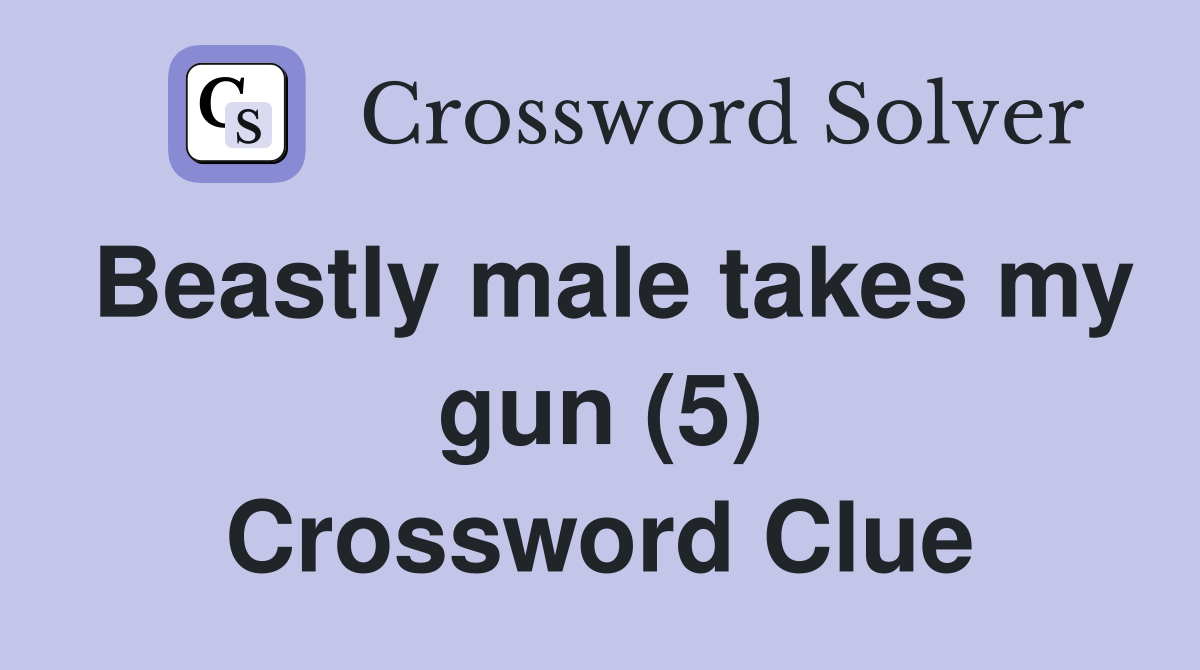 Beastly male takes my gun (5) Crossword Clue