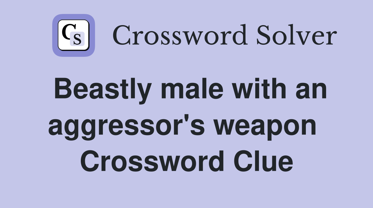 Beastly male with an aggressor's weapon  Crossword Clue
