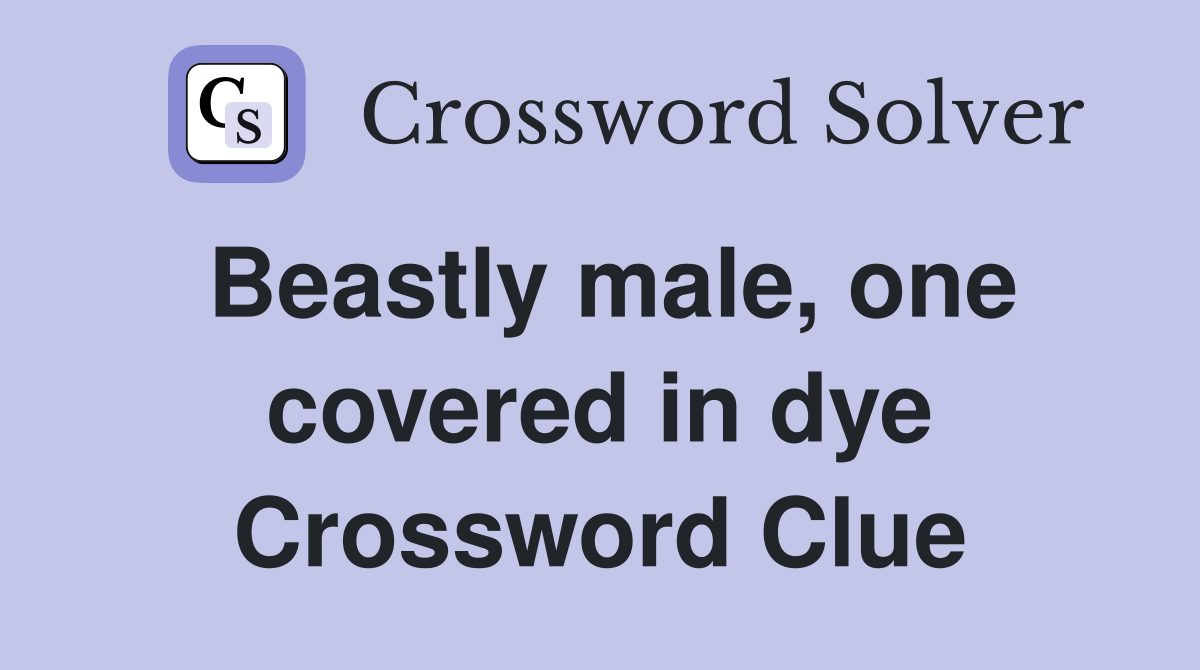 Beastly male, one covered in dye Crossword Clue