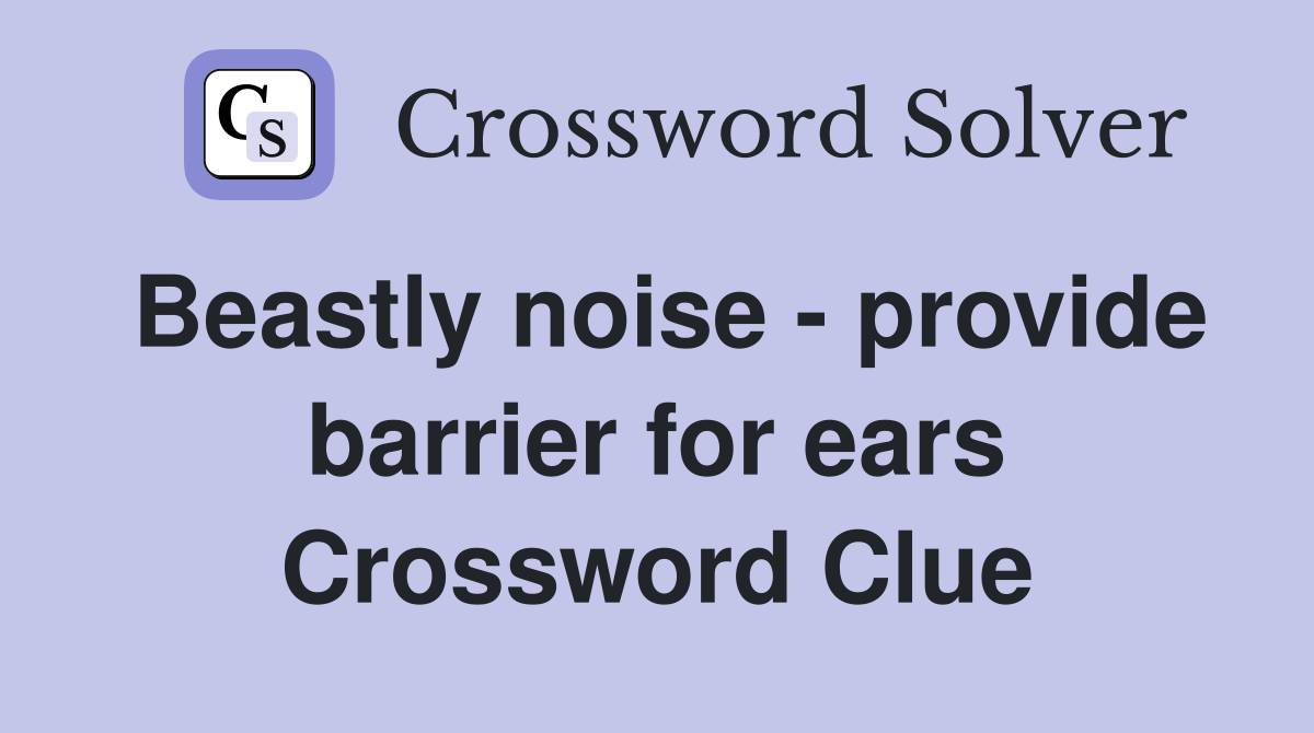 Beastly noise - provide barrier for ears Crossword Clue