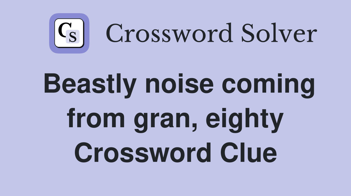 Beastly noise coming from gran, eighty Crossword Clue